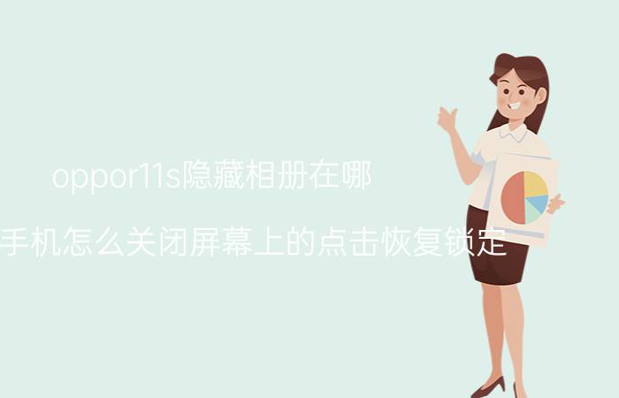 oppor11s隐藏相册在哪 Oppo手机怎么关闭屏幕上的点击恢复锁定？